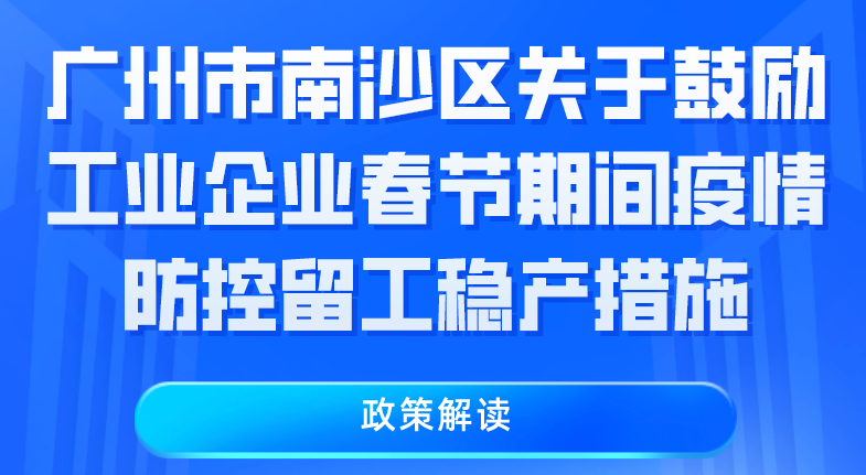 【一圖讀懂】《廣州市南沙區關于鼓勵工業企業春節期間疫情防控留工穩產措施》