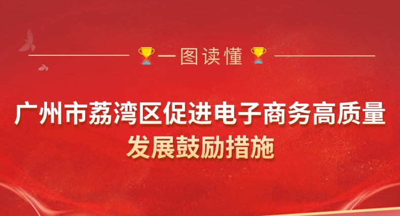 【一图读懂】《广州市荔湾区(qū)促进(jìn)电子商务(wù)高质(zhì)量发(fā)展鼓励(lì)措施》政策解读