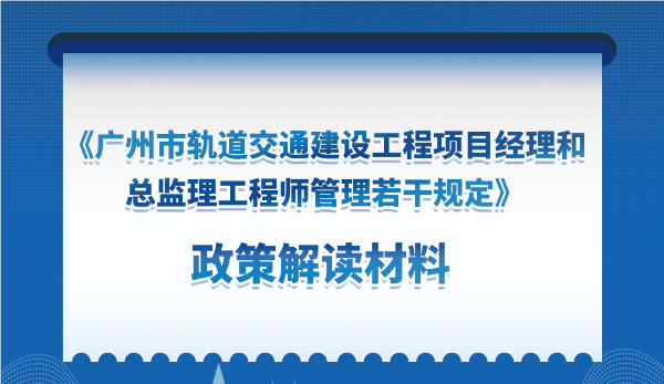 【一图读懂】《广州市轨道交通建设(shè)工程项(xiàng)目经(jīng)理和总监(jiān)理工程师管理若干规(guī)定》的解读