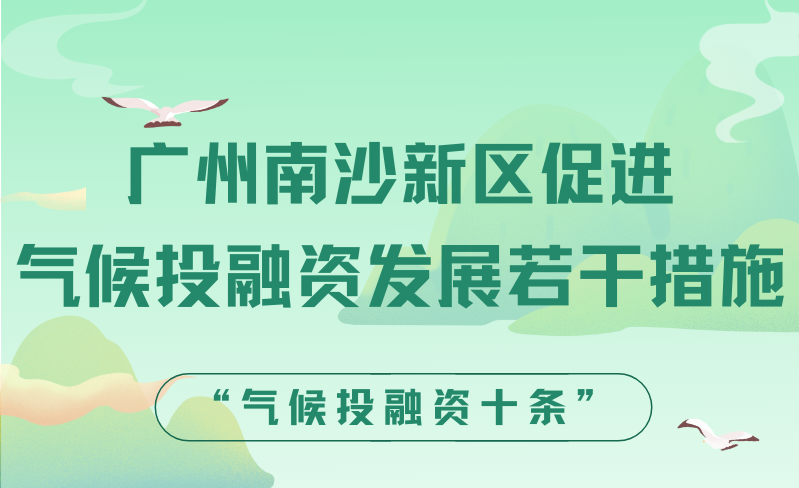 【一圖讀懂】關于《廣州南沙新區促進氣候投融資發展若干措施》的政策解讀